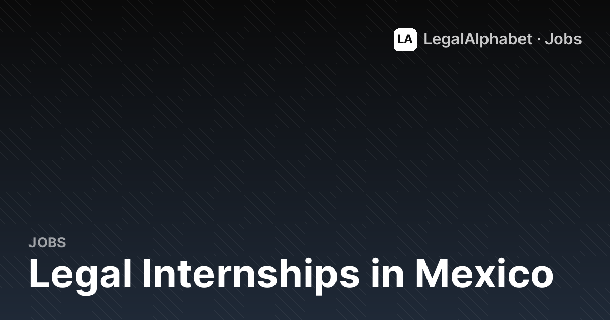 Summer & Legal Internships in Mexico - Openings Coming Soon