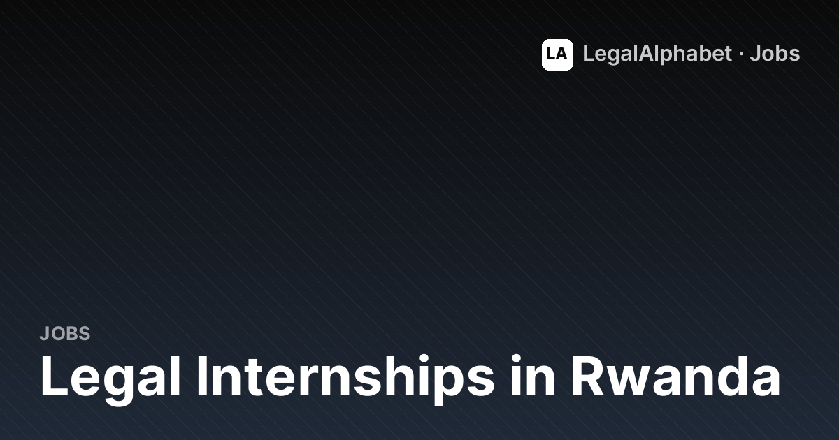 Summer & Legal Internships in Rwanda (2026) - 1+ Openings